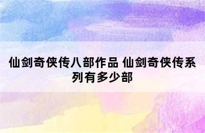 仙剑奇侠传八部作品 仙剑奇侠传系列有多少部